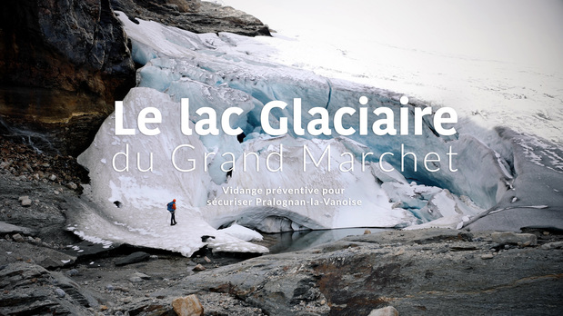 Le lac Glaciaire du Grand Marchet - Vidange préventive pour sécuriser Pralognan-La-Vanoise